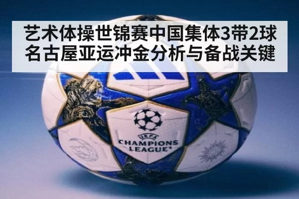 艺术体操世锦赛中国集体3带2球名古屋亚运冲金分析与备战关键